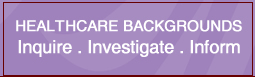 HEALTHCARE BACKGROUNDS - Inquire, Investigate, Inform